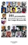 101 PERSONNALITES QUI ONT MARQUE LES 50 ANS DU CONGO BRAZZAVILLE (1960-2010) 101 PERSONNALITES QUI ONT MARQUE LES 50 ANS DU CONGO BRAZZAVILLE (1960-2010)